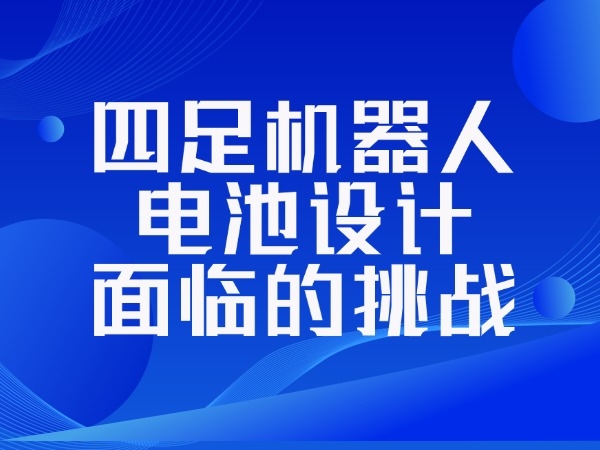 四足机器人电池设计面临的挑战