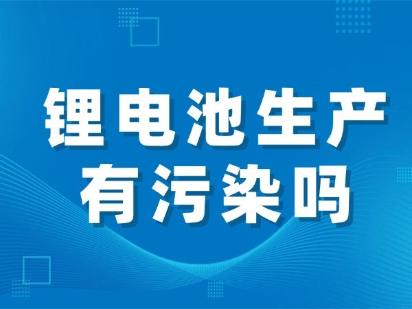 锂电池生产有污染吗
